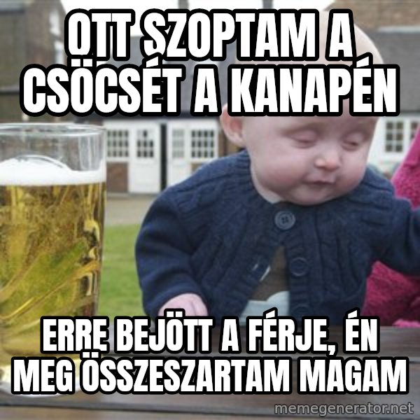drunk baby 1 meme: Ott szoptam a csöcsét a kanapén / Erre bejött a férje, én meg összeszartam magam