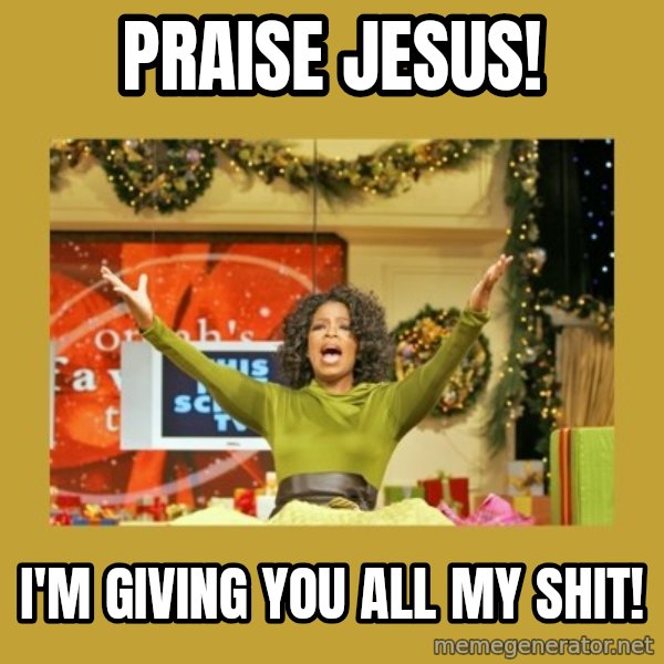 Oprah You get a meme: prAISE JESUS! / i'M GIVING YOU ALL MY SHIT!