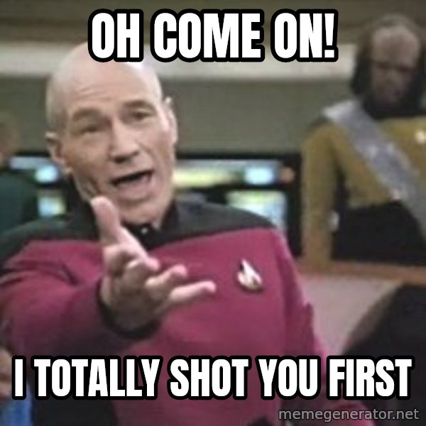 Captain Picard meme: Oh come on! / i totally shot you first