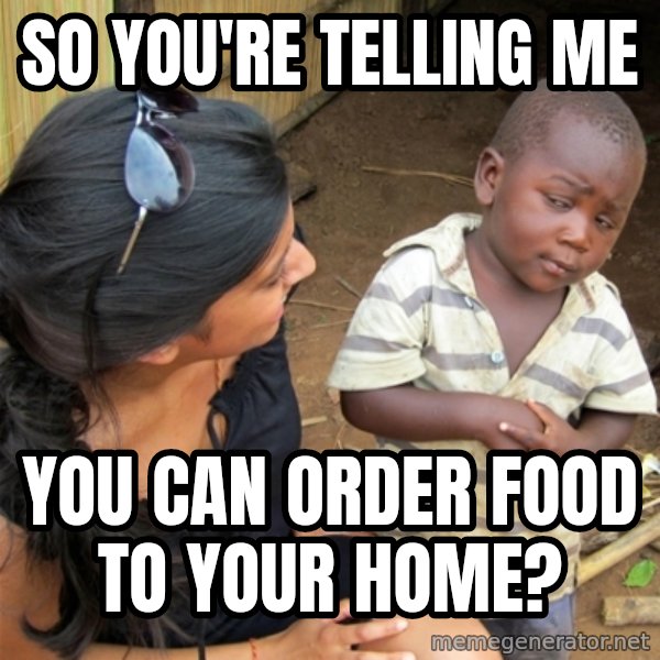 So You're Telling me meme: So you're telling me / you can order food to your home?