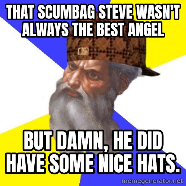 Scumbag God meme: that scumbag steve wasn't always the best angel / but damn, he did have some nice hats.
