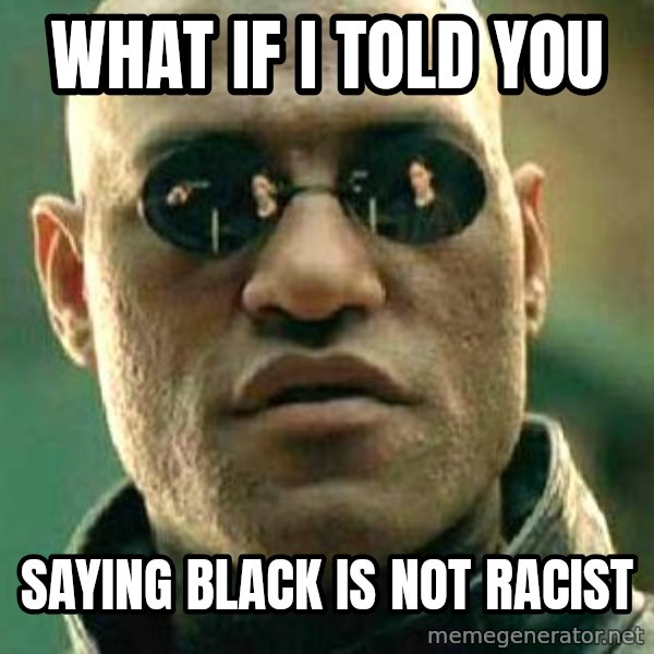 What If I Told You meme: what if i told you / saying black is not racist