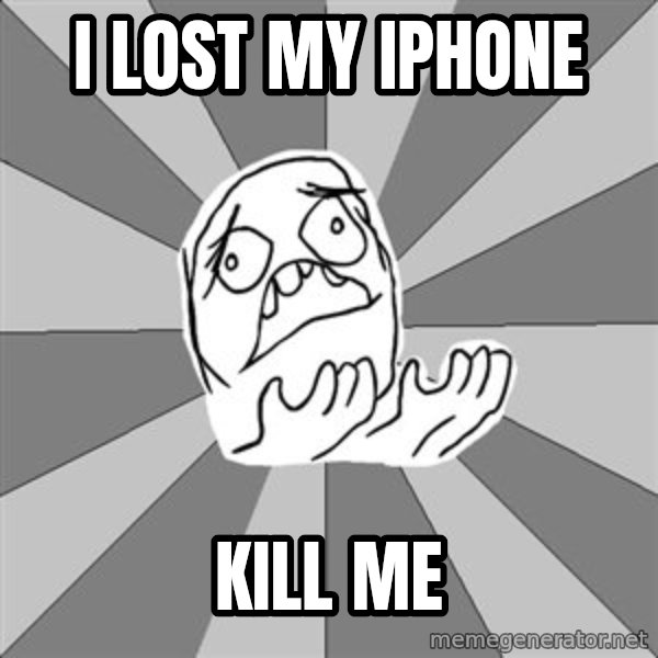 Whyyy??? meme: I lost my iphone / kill me