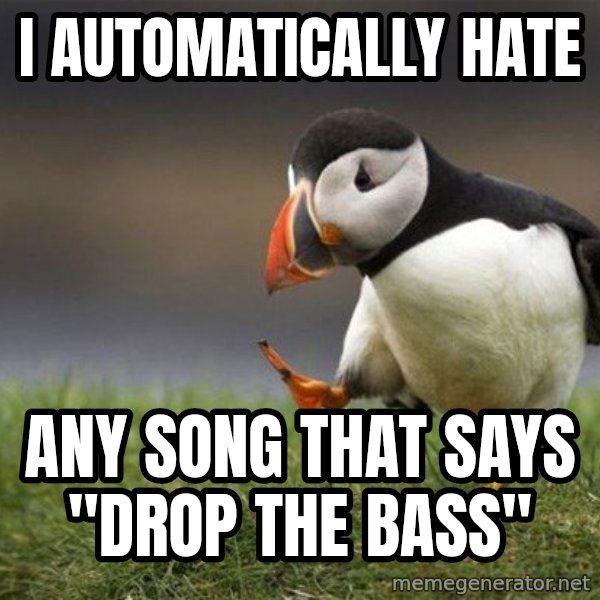 Unpopular Opinion Puffin meme: I AUTOMATICALLY HATE / ANY SONG THAT SAYS "DROP THE BASS"
