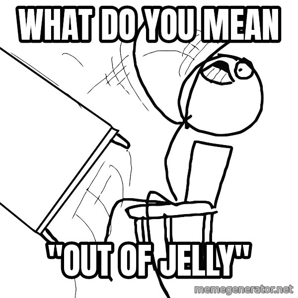 Desk Flip Rage Guy meme: WHAT DO YOU MEAN / "OUT OF JELLY"