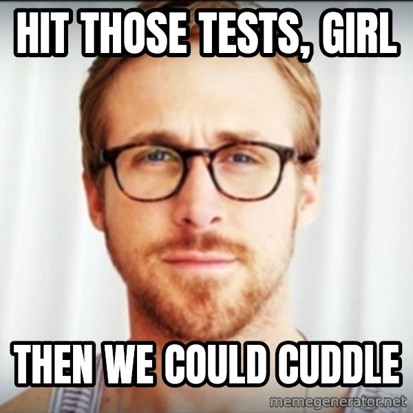 Ryan Gosling Hey Girl 3 meme: hIT THOSE TESTS, GIRL / tHEN WE COULD CUDDLE