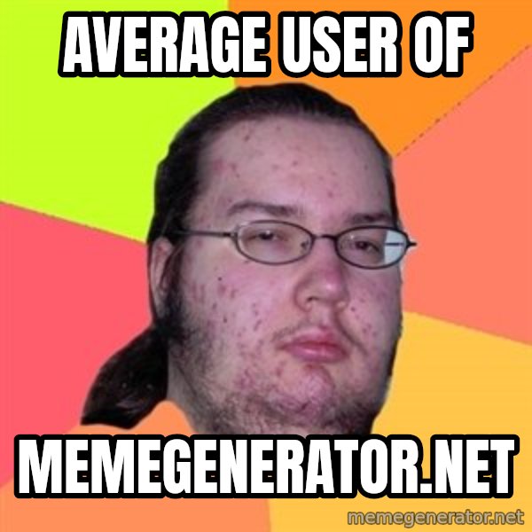 Butthurt Dweller meme: average user of / memegenerator.net