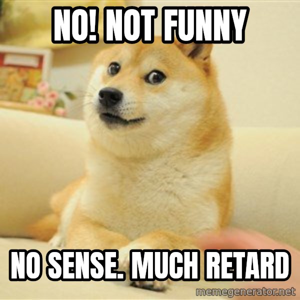 so doge meme: NO!     Not funny / No Sense.     much retard