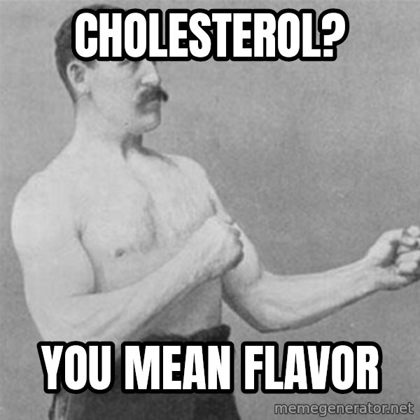 overly manlyman meme: cholesterol? / you mean flavor