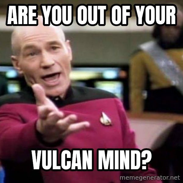 Picard Wtf meme: Are you out of           your / vulcan mind?