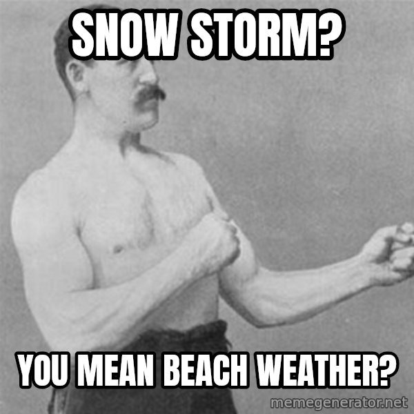 overly manlyman meme: Snow storm? / you mean beach weather?