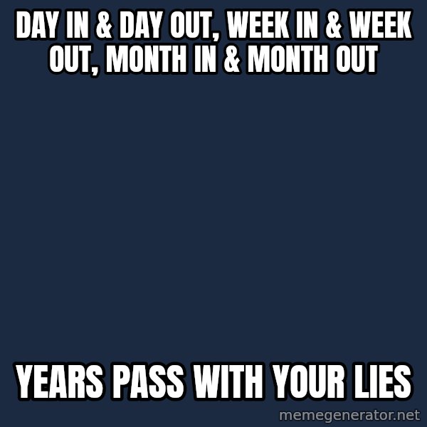 Obama meme: day in & day out, week in & week out, month in & month out / years pass with your lies