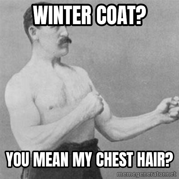 overly manlyman meme: winter coat? / you mean my chest hair?