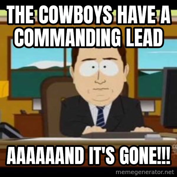south park aand it's gone meme: THE COWBOYS HAVE A COMMANDING LEAD / Aaaaaand it's gone!!!