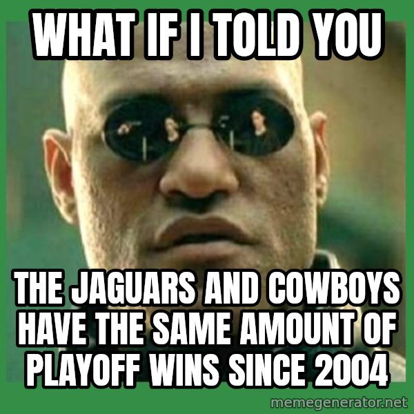 Matrix Morpheus meme: What if I told you / the jaguars and cowboys have the same amount of playoff wins since 2004