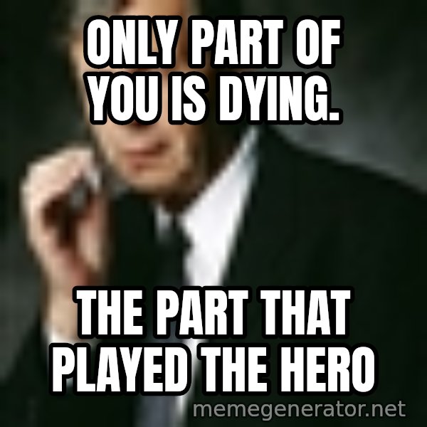 Cigarette Smoking Man meme: Only part of you is dying. / THE PART THAT PLAYED THE HERO