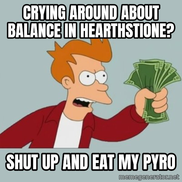 Shut Up And Take My Money Fry meme: Crying around about balance in Hearthstione? / SHUT UP and Eat my PYRO