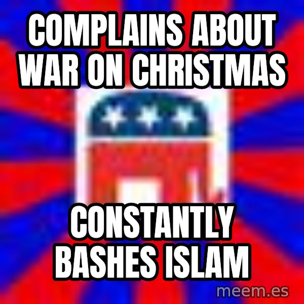 Scumbag Gop meme: complains about war on christmas / constantly bashes islam