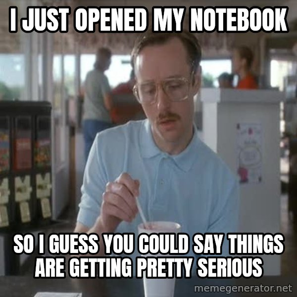 so i guess you could say things are getting pretty serious meme: I just opened my notebook / so i guess you could say things are getting pretty serious