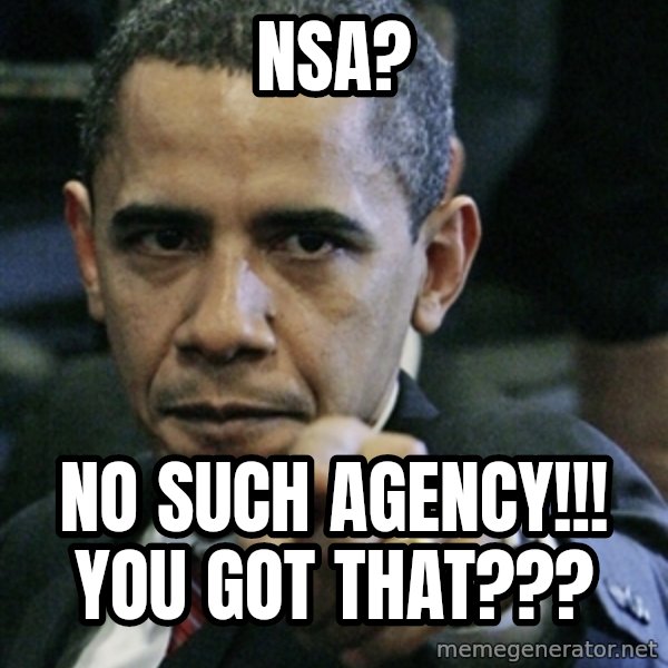 Pissed off Obama meme: nsa? / no such agency!!! You Got that???