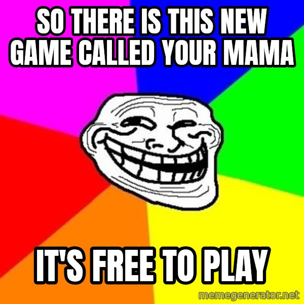 Trollface meme: So there is this new Game called your mama / It's free to play