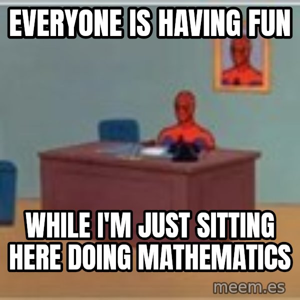 Spider Man Desk meme: Everyone is having fun / while i'm just sitting here doing mathematics