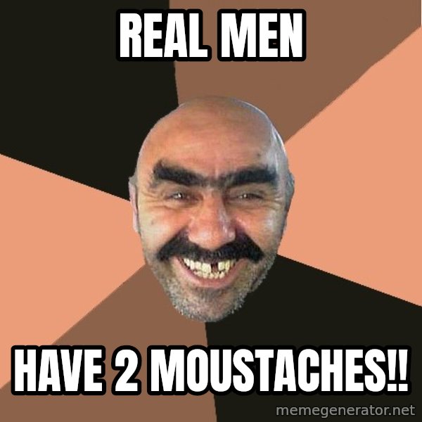 Provincial Man meme: real men / have 2 moustaches!!