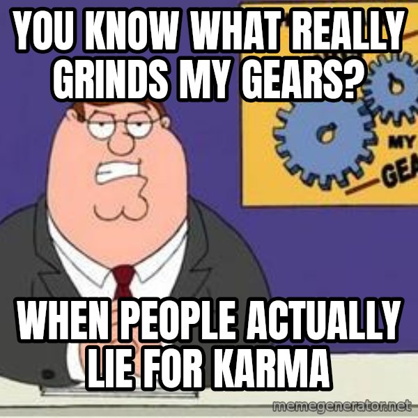 Grinds My Gears Peter Griffin meme: you know what really grinds my gears? / when people actually lie for karma