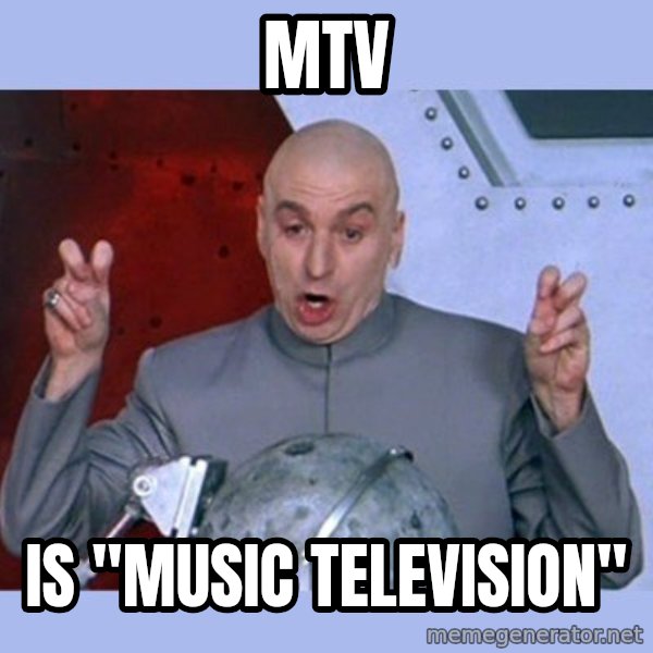 Dr Evil meme meme: mtv / is "music TELEVISION"