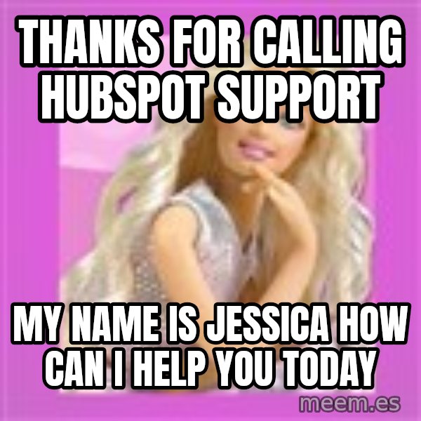 Barbie meme: Thanks for calling hubspot support / My name is jessica how can i help you today