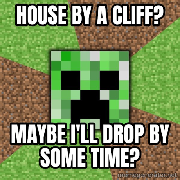 Minecraft Creeper meme: house by a cliff? / maybe I'll drop by some time?