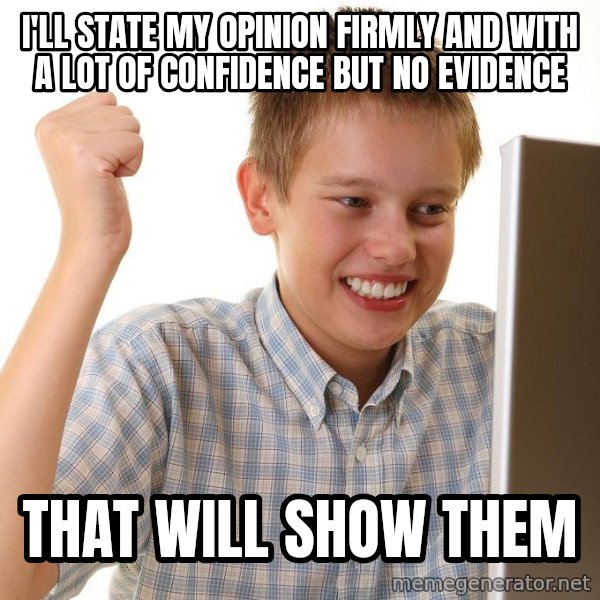 First Day on the internet kid meme: i'll state my opinion firmly and with a lot of confidence but no evidence / that will show them