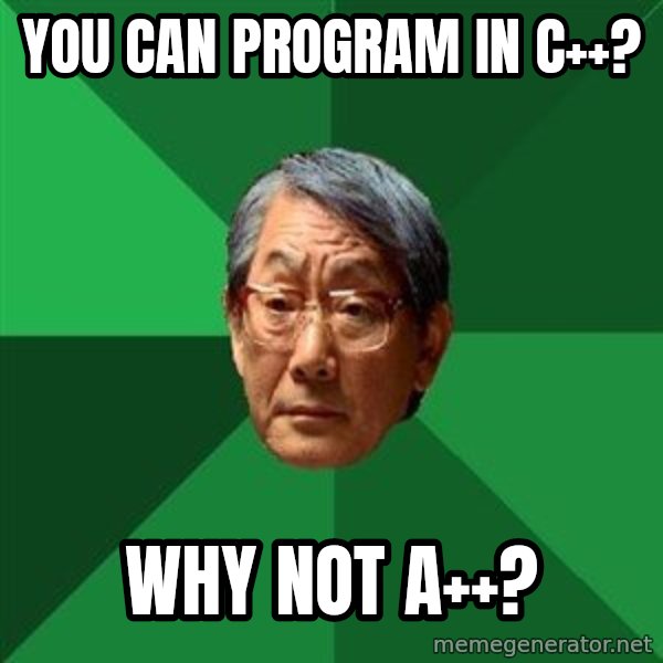High Expectations Asian Father meme: you can program in c++? / why not a++?