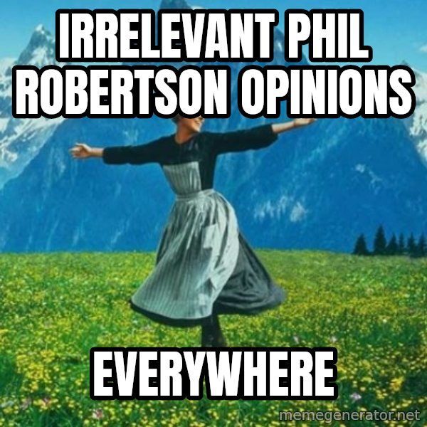Look at All the Fucks I Give meme: irrelevant phil robertson opinions / everywhere