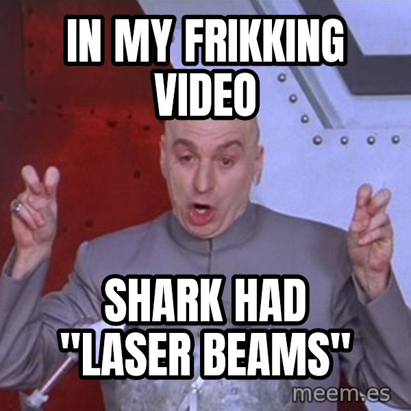 Dr. Evil Air Quotes meme: in my frikking video / shark had "laser beams"