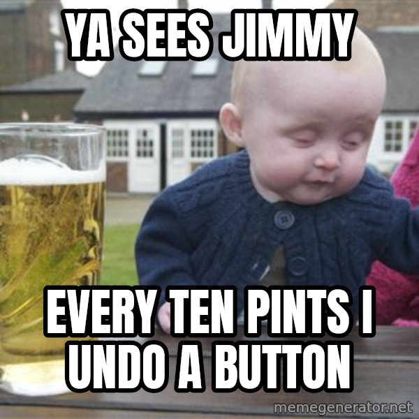 drunk baby 1 meme: Ya sees jimmy / Every ten pints I undo a button