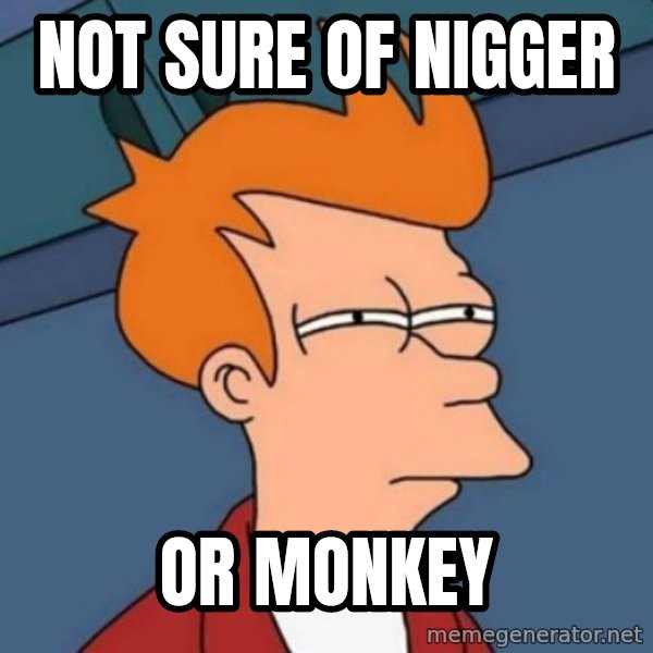 Not sure if troll meme: not sure of nigger / or monkey