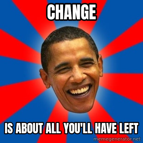 Obama meme: change / is about all you'll have left