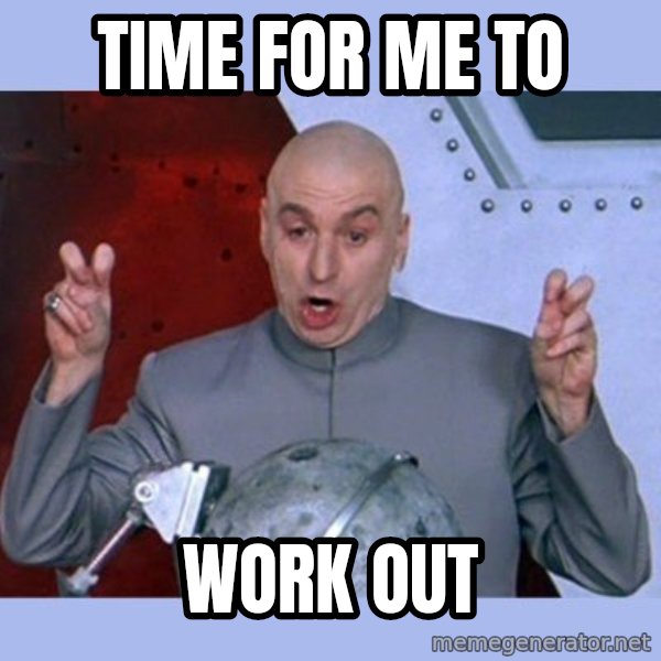 Dr Evil meme meme: Time for me to / work out