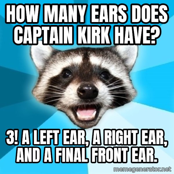 Lame Pun Coon meme: how many ears does captain kirk have? / 3! a left ear, a right ear, and a final front ear.