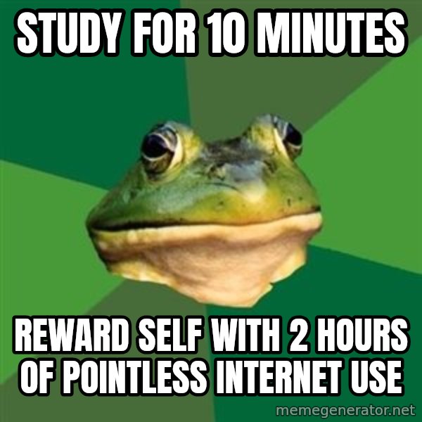 Foul Bachelor Frog meme: study for 10 minutes / reward self with 2 hours of pointless internet use
