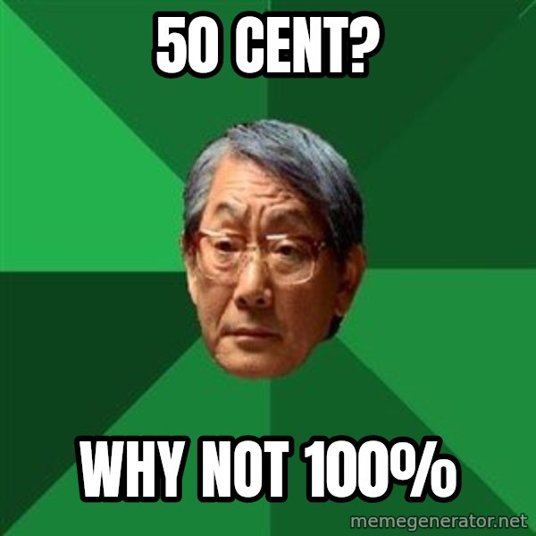 High Expectations Asian Father meme: 50 cent? / why not 100%