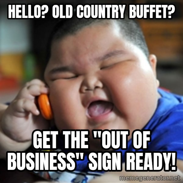 fat chinese kid meme: hello? Old country buffet? / get the "out of business" sign ready!