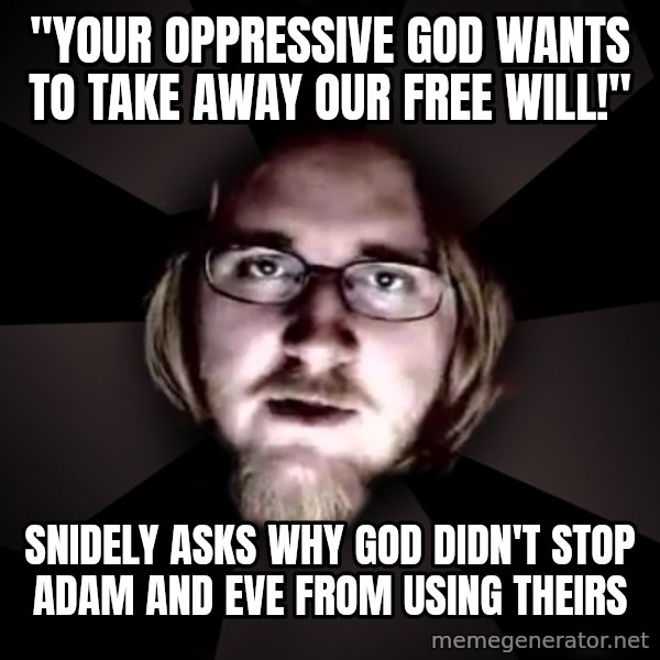 typical atheist meme: "your oppressive god wants to take away our free will!" / snidely asks why  god didn't stop adam and eve from using theirs