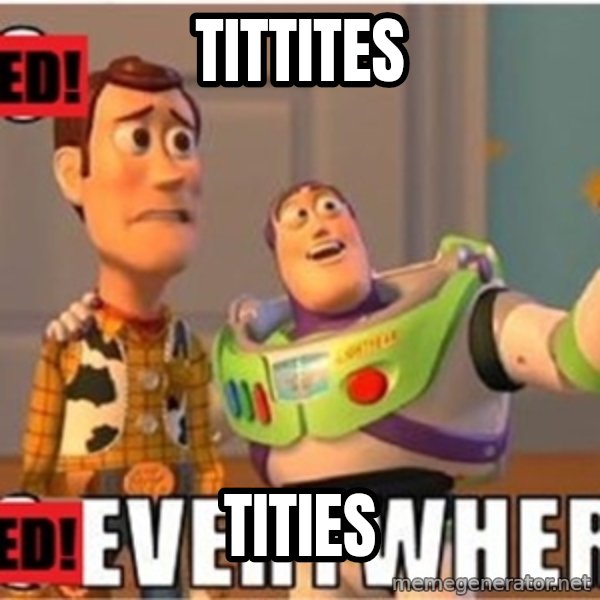 X, X Everywhere  meme: Tittites / tities