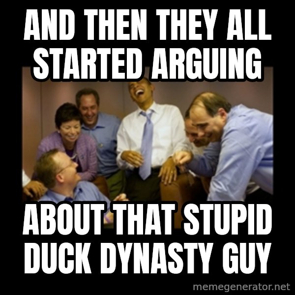 obama laughing  meme: and then they all started arguing / about that stupid duck dynasty guy