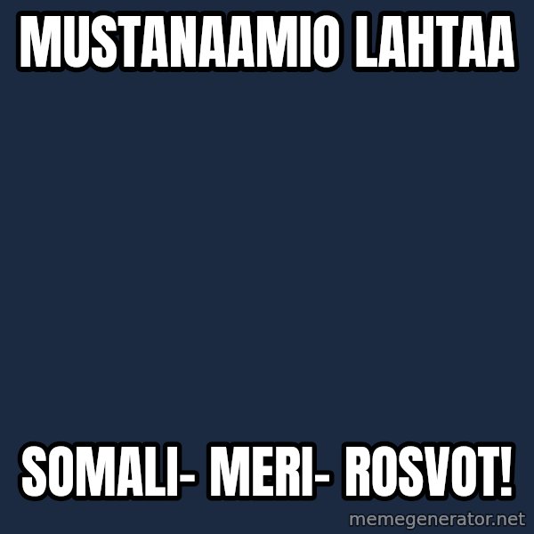 Jonnen Neuvo meme: Mustanaamio          lahtaa / somali-      meri-     rosvot!