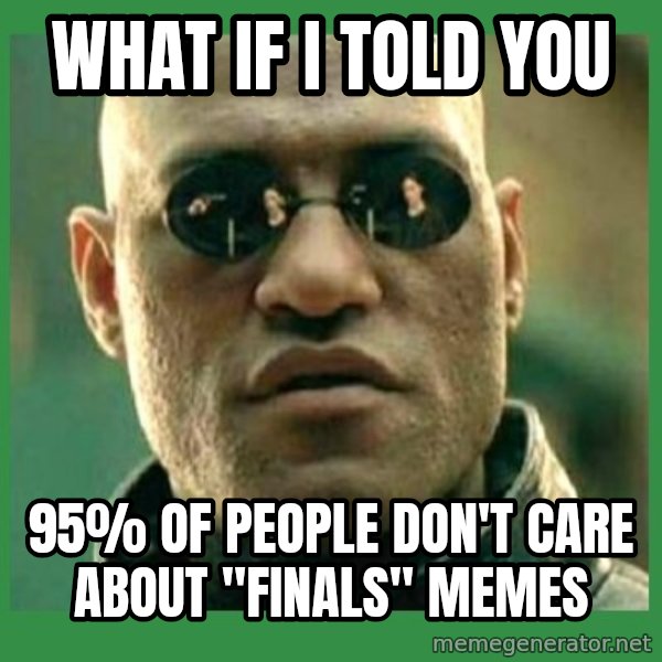 Matrix Morpheus meme: what if i told you / 95% of people don't care about "finals" memes