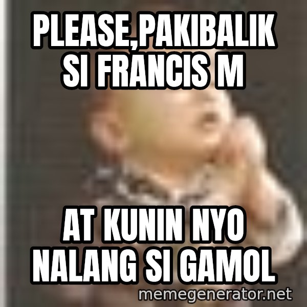 Praying Baby 80s meme: PLEASE,PAKIBALIK SI FRANCIS M / AT KUNIN NYO NALANG SI GAMOL