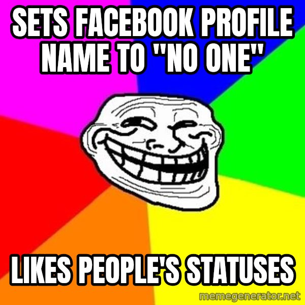 Trollface meme: Sets facebook profile name to "no one" / Likes people's statuses